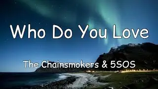 The Chainsmokers & 5 Seconds of Summer - Who Do You Love (Lyrics) 5SOS