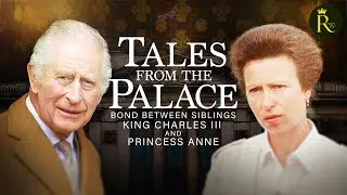 Bond Between Siblings: King Charles III and Princess Anne | TALES FROM THE PALACE