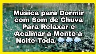 Música para Dormir com Som de Chuva Para Relaxar e Acalmar a Mente a Noite Toda 🌧️🌧️🌧️
