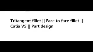Face to face  & Tritangent fillet || Catia V5 || Part design