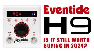 Is it still worth buying an Eventide H9 in 2024?