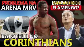 CORINTHIANS PERTO  DE BALOTELLI | VAR DE FLAMENGO x FORTALEZA | PROBLEMA RESOLVIDO NO ATLÉTICO-MG E+