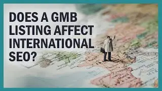Does GMB Affect International SEO Efforts?