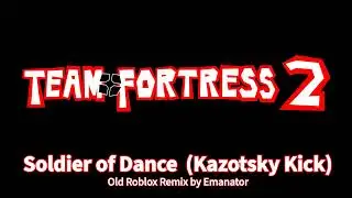 Team Fortress 2 - Soldier of Dance (Kazotsky Kick) but it sounds like a 2009 Roblox song