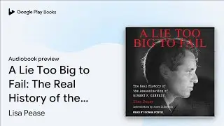 A Lie Too Big to Fail: The Real History of the… by Lisa Pease · Audiobook preview