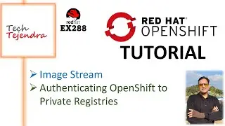 OpenShift Image Stream, Authenticating OpenShift to Private Registries, Secrets - RedHat Ex 288
