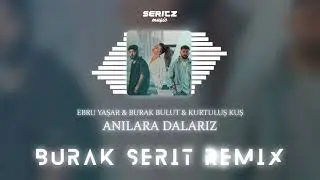 Ebru Yaşar & Burak Bulut & Kurtuluş Kuş - Anılara Dalarız (Burak Şerit Remix)