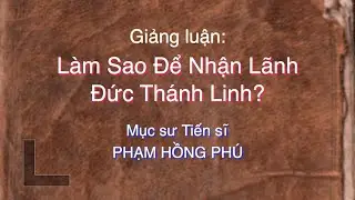 Giảng luận: Làm Sao Để Nhận Lãnh Đức Thánh Linh?