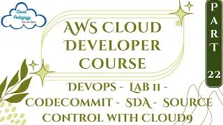 AWS Cloud Developer Course - Part 22 - DevOps -Lab 11-CodeCommit - SDA -  Source Control with Cloud9