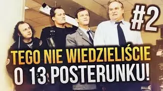 Tego Nie Wiedzieliście o 13 POSTERUNKU #2
