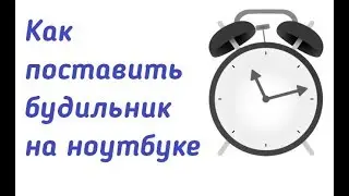 Как поставить будильник на ноутбуке