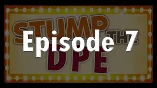 Stump the DPE - Episode 7