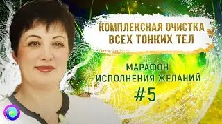 КОМПЛЕКСНАЯ ОЧИСТКА ВСЕХ ТОНКИХ ТЕЛ. Марафон исполнения желаний #5 – Оксана Лежнева