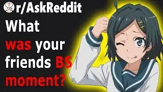 People Share Their BFF's Worst BS Moments (r/AskReddit)