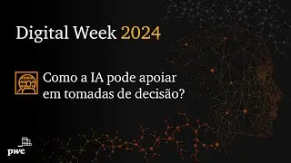 Digital Week 2024 | Como a IA pode apoiar em tomadas de decisão?