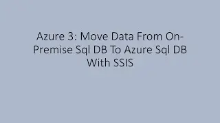 Azure 3: Move Data From On-Premise Sql DB To Azure Sql DB With SSIS