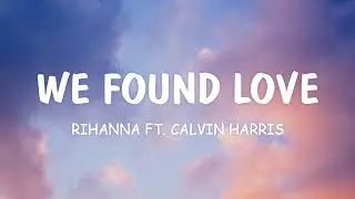 We Found Love - Rihanna ft. Calvin Harris (Lyrics)
