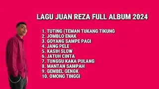 LAGU TIMUR | LAGU JUAN REZA FULL ALBUM 2024 | Tuting (Teman Tukang Tikung)