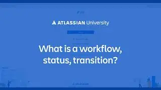 Getting More from Jira Workflows: What is a workflow, status, transition