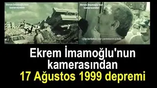 Ekrem İmamoğlu'nun kamerasından 17 Ağustos 1999 depremi