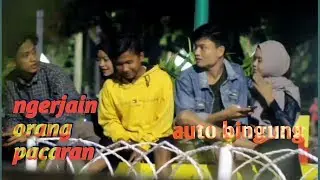 GANGGUIN ORANG PACARAN,DAN NGOMONG KONYOL DISAMPIM MEREKA-kemenk bintang z