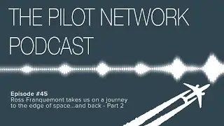 The Pilot Network Podcast Episode #45 – Ross Franquemont takes us on a journey (Part 2)