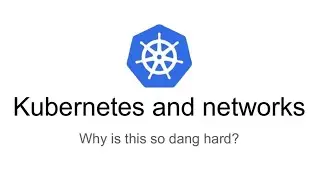 Kubernetes and Networks: why is this so dang hard?