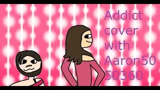 Addict (cover W/ @Aaron_5050)