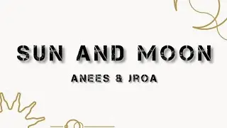 Anees & Jroa - SUN AND MOON ( lyrics)