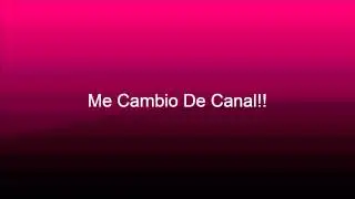 ME CAMBIO DE CANAL!!