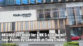 A 5-star hotel that costs only HK$900 per night: Four Points by Sheraton at Tung Chung