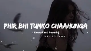 main phir bhi tumko chahunga🥺 | (slowed+reverb) arijit singh| relax boy 💞