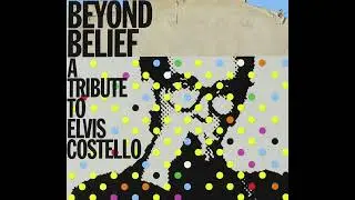 Kurt Baker "High Fidelity" from "Beyond Belief: A Tribute To Elvis Costello (2014)