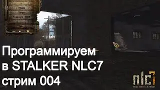 Программируем в STALKER NLC7. Стрим 004