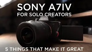 Sony A7IV for Solo Creators - 5 Things that Make it Great