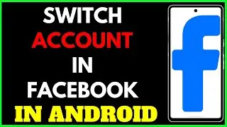 How to Switch Facebook Accounts on Android Phone