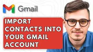 How To Import Contacts Into Your Google Gmail Account [2025 Guide]