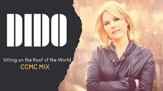 Dido | Sitting on the Roof of the World (CCMC Mix)