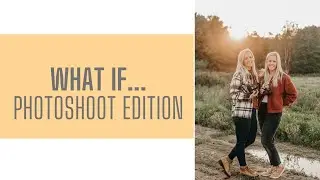 What if...Photoshoot What if's for Photographers