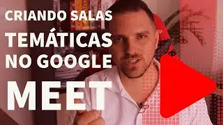 Criando salas temáticas no Google Meet