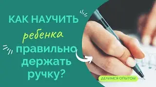 Как научить ребенка правильно держать ручку?