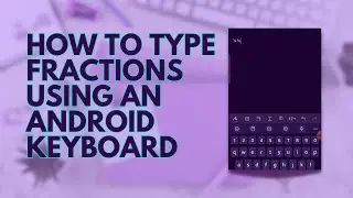 How to Type Fractions Using An Android Keyboard | Short Tutorial