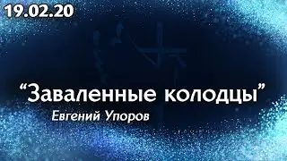 Заваленные колодцы - Евгений Упоров 19.02.20