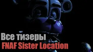ВСЕ ТИЗЕРЫ FNAF SISTER LOCATION