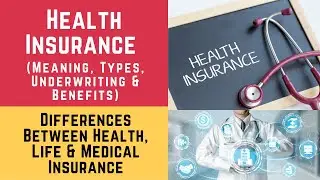 Health Insurance: Types, Underwriting & Benefits. (Health, Life & Medical Insurance Differences)