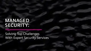 Managed Security: Solving Top Challenges With Expert Security Services