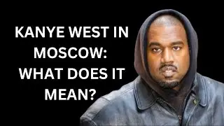Kanye West In Moscow: What Does It Mean?