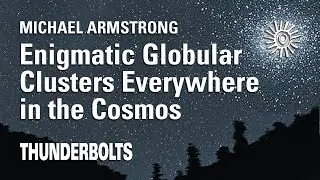 Michael Armstrong: Enigmatic Globular Clusters | Thunderbolts