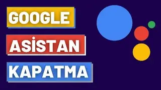 GOOGLE ASİSTAN KAPATMA 2021 | Google Asistan Nasıl Kapatılır?