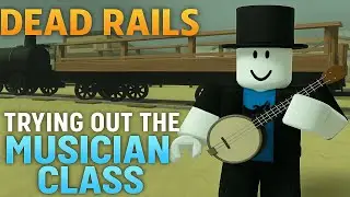 DEAD RAILS- TRYING OUT THE MUSICIAN CLASS! (Worth it?)